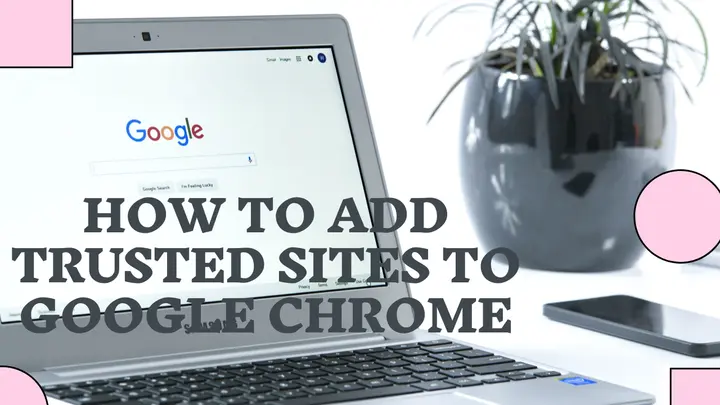 Cómo agregar sitios de confianza a Google Chrome
